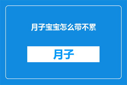 月子宝宝怎么带不累(如何轻松应对月子期宝宝护理，避免身心疲惫？)
