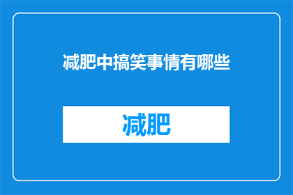 减肥中搞笑事情有哪些(在减肥的道路上，搞笑的事情层出不穷，让人忍俊不禁那么，有哪些搞笑的减肥经历可以分享呢？)