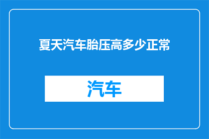 夏天汽车胎压高多少正常(夏天汽车轮胎压力正常范围是多少？)