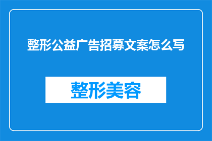 整形公益广告招募文案怎么写(如何撰写引人入胜的整形公益广告招募文案？)