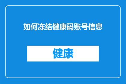 如何冻结健康码账号信息(如何安全地保护健康码账号信息不被冻结？)