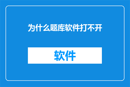 为什么题库软件打不开(为什么题库软件无法启动？)